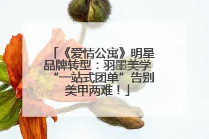 《爱情公寓》明星品牌转型：羽墨美学“一站式团单”告别美甲两难！