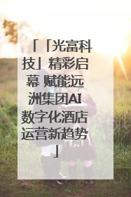 「光富科技」精彩启幕 赋能远洲集团AI数字化酒店运营新趋势