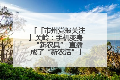 「市州党报关注」关岭：手机变身“新农具” 直播成了“新农活”
