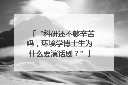 “科研还不够辛苦吗，环境学博士生为什么要演话剧？”