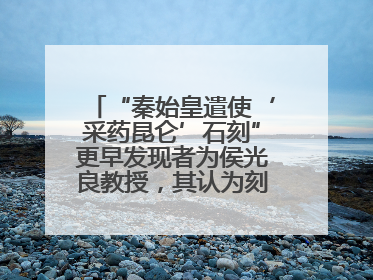 “秦始皇遣使‘采药昆仑’石刻”更早发现者为侯光良教授，其认为刻于元代