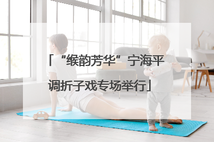 “缑韵芳华”宁海平调折子戏专场举行