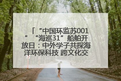 “中国环监苏001”“海巡31”船舶开放日：中外学子共探海洋环保科技 跨文化交流筑牢“蓝色”友谊
