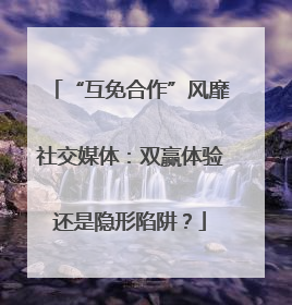 “互免合作”风靡社交媒体：双赢体验还是隐形陷阱？