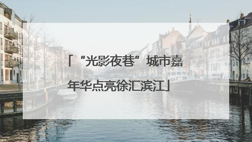 “光影夜巷”城市嘉年华点亮徐汇滨江