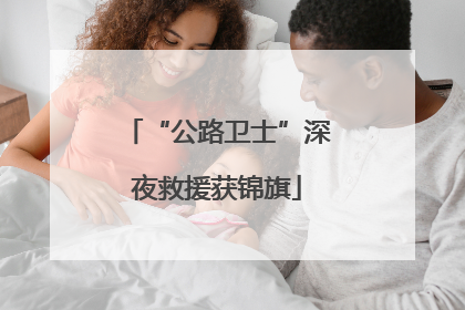 “公路卫士”深夜救援获锦旗