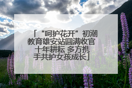 “呵护花开”初潮教育雄安站圆满收官 十年耕耘 多方携手共护女孩成长