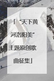 “天下黄河洛阳美”主题原创歌曲征集