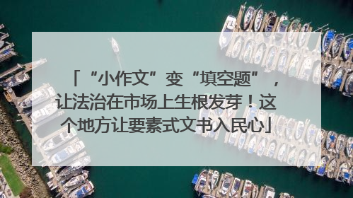 “小作文”变“填空题”，让法治在市场上生根发芽！这个地方让要素式文书入民心