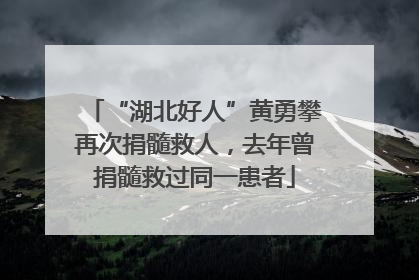 “湖北好人”黄勇攀再次捐髓救人，去年曾捐髓救过同一患者