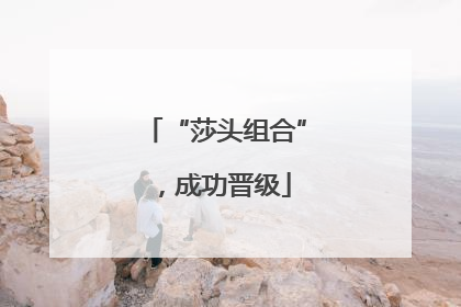 “莎头组合”，成功晋级