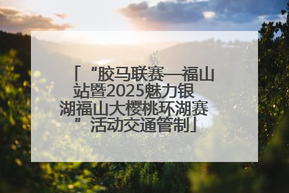 “胶马联赛—福山站暨2025魅力银湖福山大樱桃环湖赛”活动交通管制