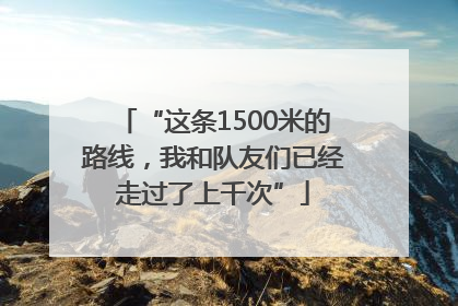 “这条1500米的路线，我和队友们已经走过了上千次”