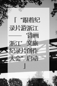 “跟着纪录片游浙江——‘诗画浙江’文旅纪录片创作大会”启动