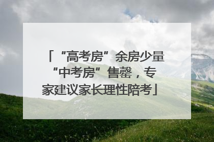 “高考房”余房少量 “中考房”售罄，专家建议家长理性陪考