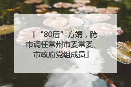 “80后”方靖，跨市调任常州市委常委、市政府党组成员
