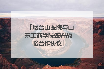 烟台山医院与山东工商学院签署战略合作协议