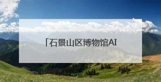 石景山区博物馆AI数智人“噗噗”亮相北京市博物馆科技月
