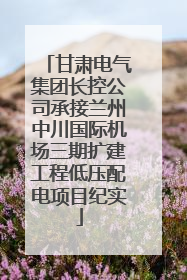 甘肃电气集团长控公司承接兰州中川国际机场三期扩建工程低压配电项目纪实