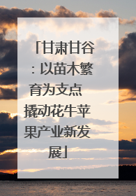 甘肃甘谷：以苗木繁育为支点 撬动花牛苹果产业新发展
