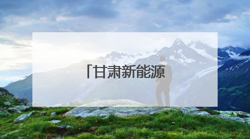 甘肃新能源装机突破！