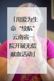 用爱为生命“续航” 云南省一院开展无偿献血活动