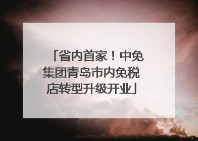 省内首家！中免集团青岛市内免税店转型升级开业