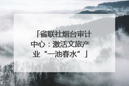 省联社烟台审计中心：激活文旅产业“一池春水”