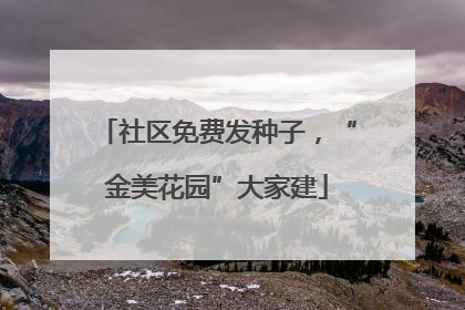 社区免费发种子，“金美花园”大家建