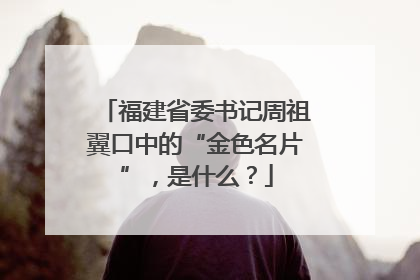 福建省委书记周祖翼口中的“金色名片”，是什么？