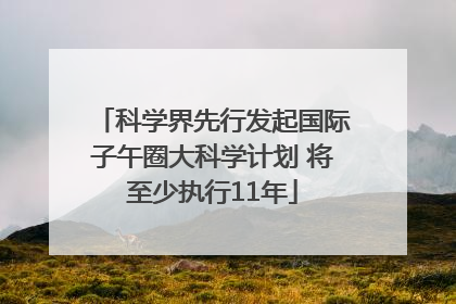 科学界先行发起国际子午圈大科学计划 将至少执行11年