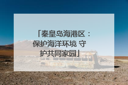 秦皇岛海港区：保护海洋环境 守护共同家园