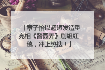 章子怡以超短发造型亮相《酱园弄》剧组红毯，冲上热搜！