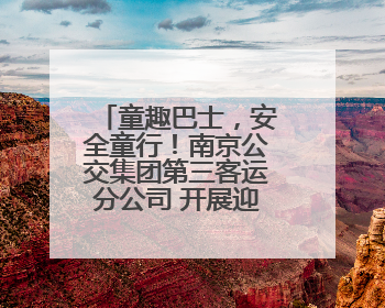 童趣巴士，安全童行！南京公交集团第三客运分公司 开展迎六一活动