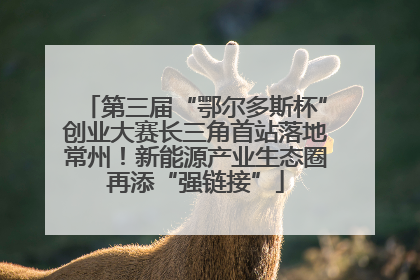 第三届“鄂尔多斯杯”创业大赛长三角首站落地常州！新能源产业生态圈再添“强链接”