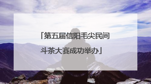 第五届信阳毛尖民间斗茶大赛成功举办