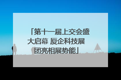 第十一届上交会盛大启幕 厦企科技展团亮相展势能
