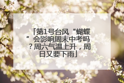 第1号台风“蝴蝶”会影响周末中考吗？周六气温上升，周日又要下雨