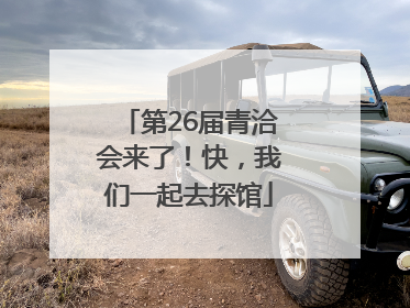 第26届青洽会来了！快，我们一起去探馆