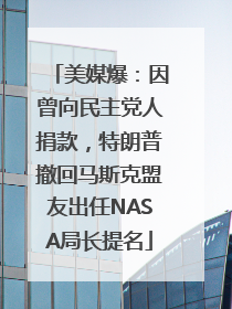 美媒爆：因曾向民主党人捐款，特朗普撤回马斯克盟友出任NASA局长提名