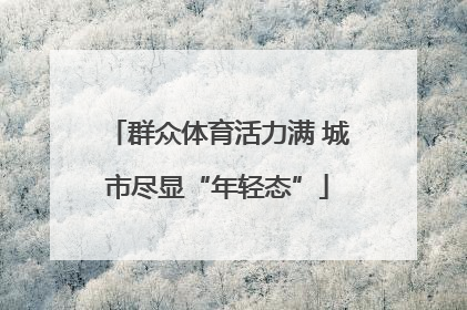 群众体育活力满 城市尽显“年轻态”