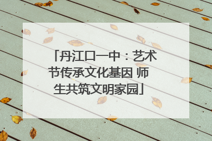 丹江口一中：艺术节传承文化基因 师生共筑文明家园