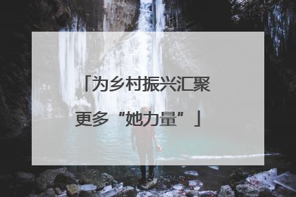 为乡村振兴汇聚更多“她力量”