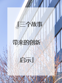 三个故事带来的创新启示