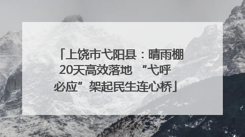 上饶市弋阳县：晴雨棚20天高效落地 “弋呼必应”架起民生连心桥