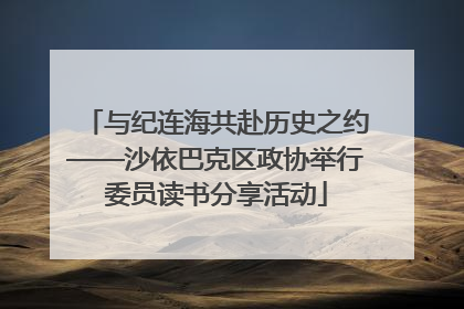 与纪连海共赴历史之约——沙依巴克区政协举行委员读书分享活动
