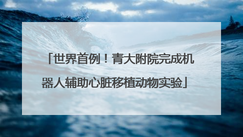 世界首例！青大附院完成机器人辅助心脏移植动物实验