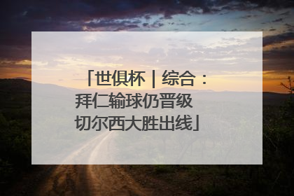 世俱杯｜综合：拜仁输球仍晋级 切尔西大胜出线