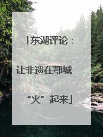 东湖评论：让非遗在鄂城“火”起来