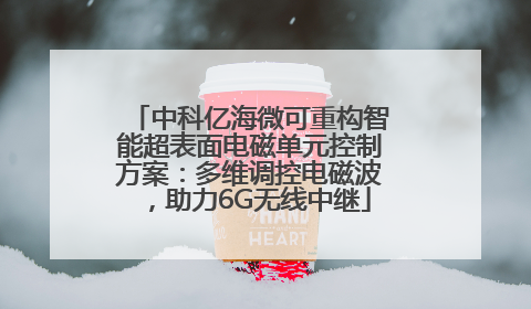 中科亿海微可重构智能超表面电磁单元控制方案：多维调控电磁波，助力6G无线中继